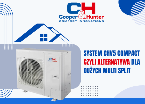 SYSTEM CHV5 COMPACT CZYLI ALTERNATYWA DLA DUŻYCH MULTI SPLIT