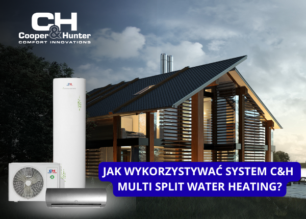 JAK WYKORZYSTYWAĆ SYSTEM C&H MULTI SPLIT WATER HEATING?